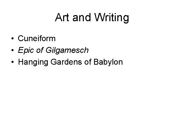 Art and Writing • Cuneiform • Epic of Gilgamesch • Hanging Gardens of Babylon