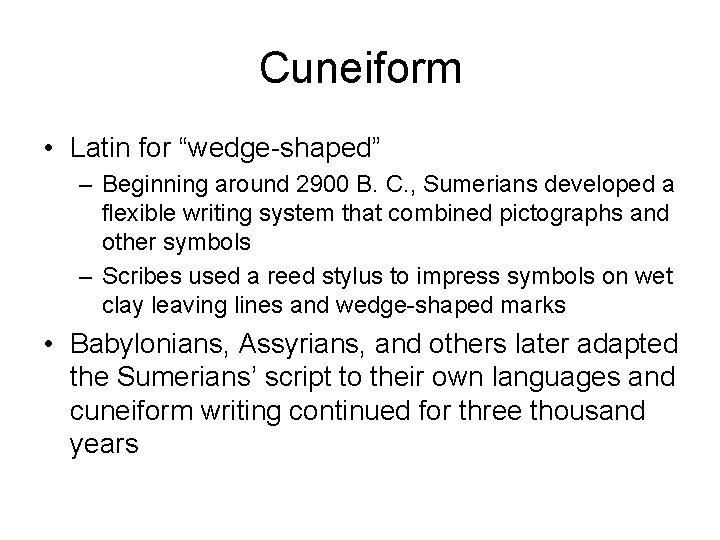 Cuneiform • Latin for “wedge-shaped” – Beginning around 2900 B. C. , Sumerians developed