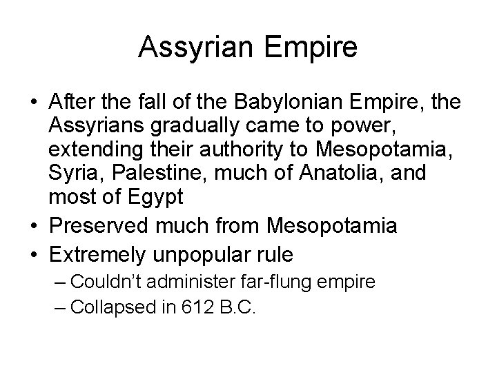 Assyrian Empire • After the fall of the Babylonian Empire, the Assyrians gradually came