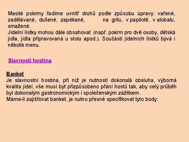 Masité pokrmy řadíme uvnitř druhů podle způsobu úpravy: vařené, zadělávané, dušené, zapékané, na grilu,