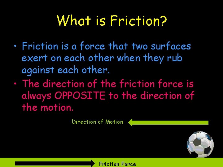 What is Friction? • Friction is a force that two surfaces exert on each