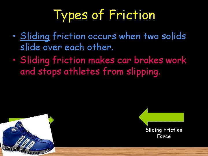 Types of Friction • Sliding friction occurs when two solids slide over each other.