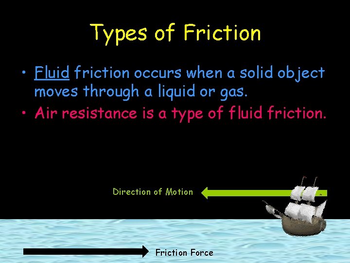 Types of Friction • Fluid friction occurs when a solid object moves through a