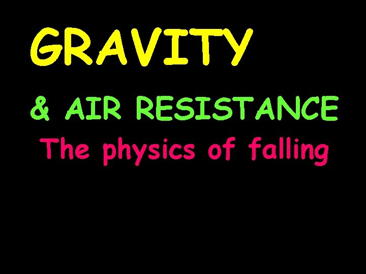 GRAVITY & AIR RESISTANCE The physics of falling 