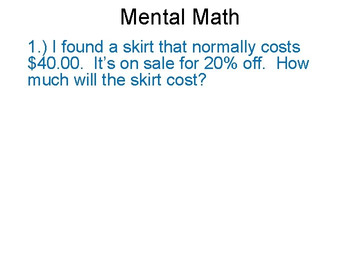 Mental Math 1. ) I found a skirt that normally costs $40. 00. It’s