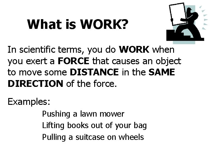 What is WORK? In scientific terms, you do WORK when you exert a FORCE