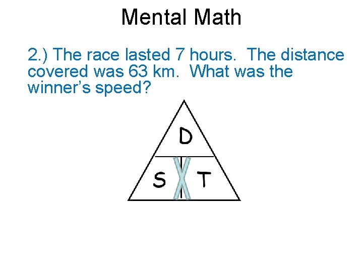 Mental Math 2. ) The race lasted 7 hours. The distance covered was 63