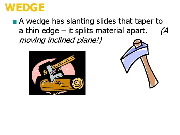 WEDGE ■ A wedge has slanting slides that taper to a thin edge –