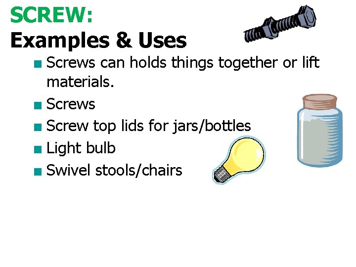SCREW: Examples & Uses ■ Screws can holds things together or lift materials. ■