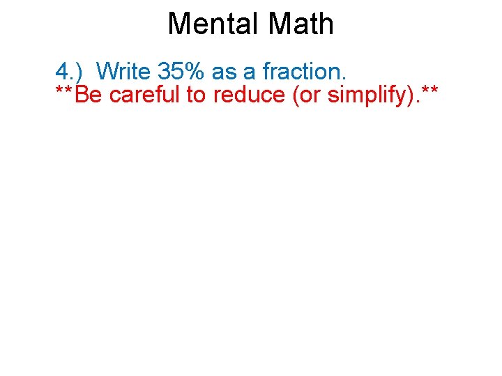 Mental Math 4. ) Write 35% as a fraction. **Be careful to reduce (or