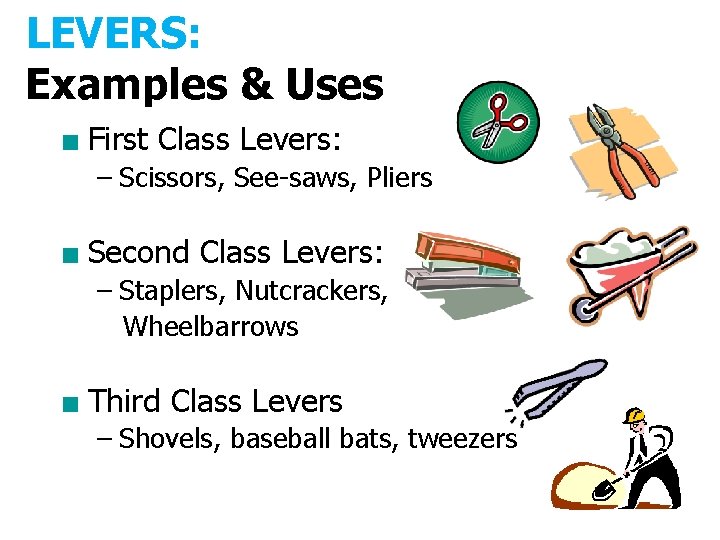 LEVERS: Examples & Uses ■ First Class Levers: – Scissors, See-saws, Pliers ■ Second