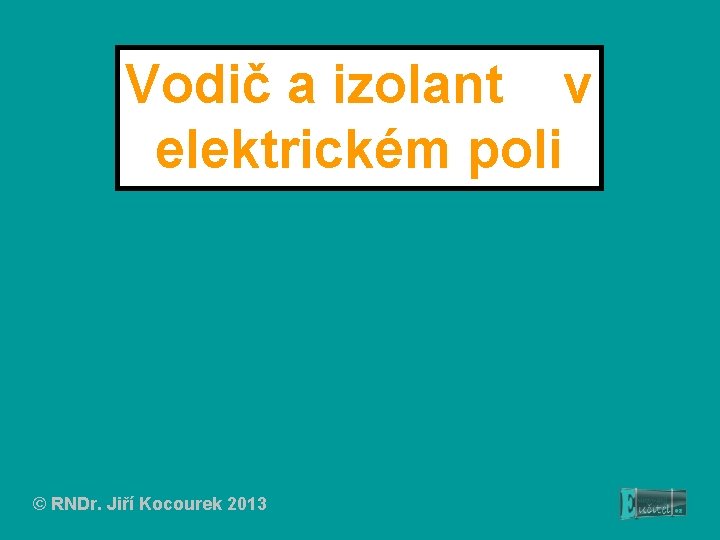 Vodič a izolant v elektrickém poli © RNDr. Jiří Kocourek 2013 