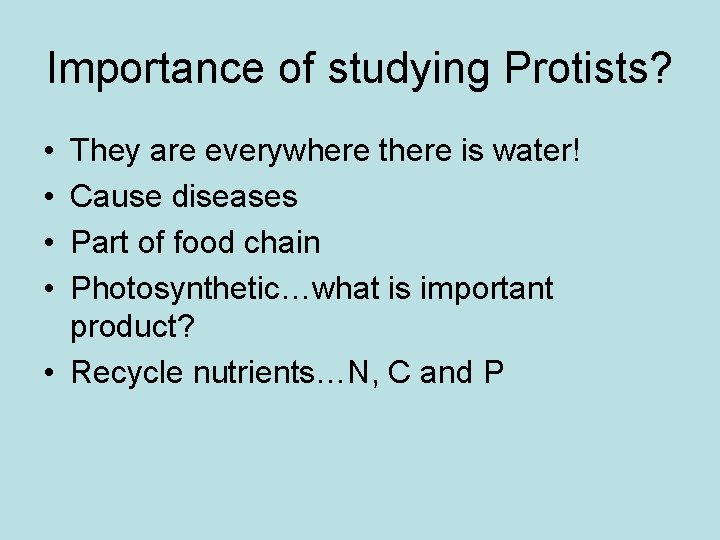 Importance of studying Protists? • • They are everywhere there is water! Cause diseases