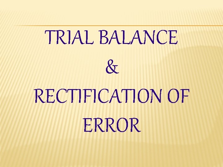 TRIAL BALANCE & RECTIFICATION OF ERROR 