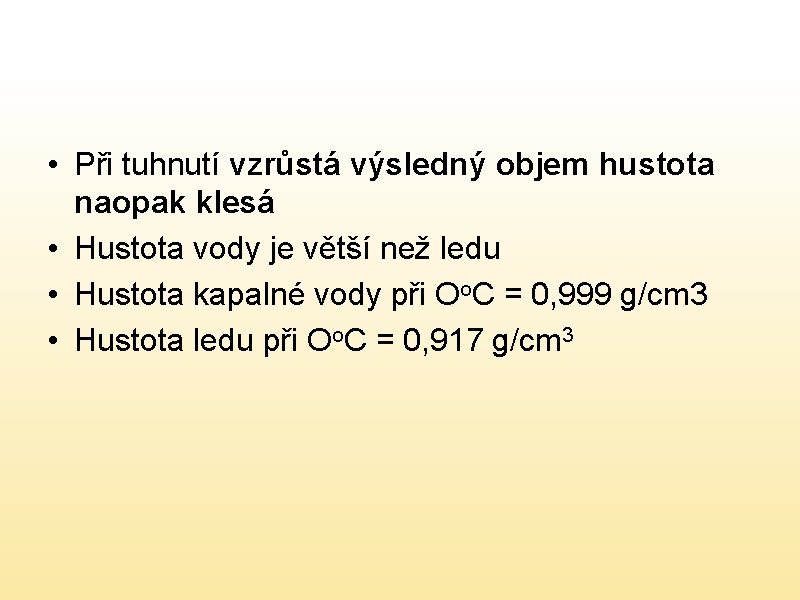  • Při tuhnutí vzrůstá výsledný objem hustota naopak klesá • Hustota vody je