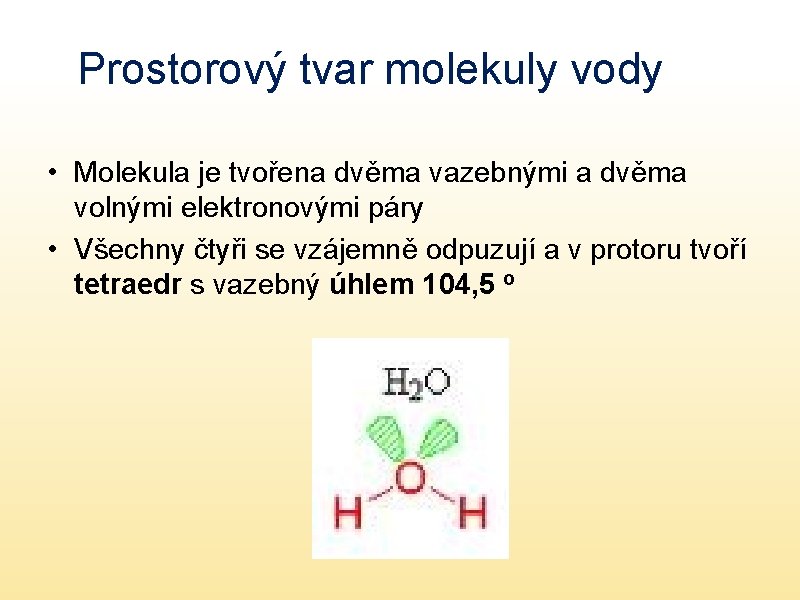 Prostorový tvar molekuly vody • Molekula je tvořena dvěma vazebnými a dvěma volnými elektronovými