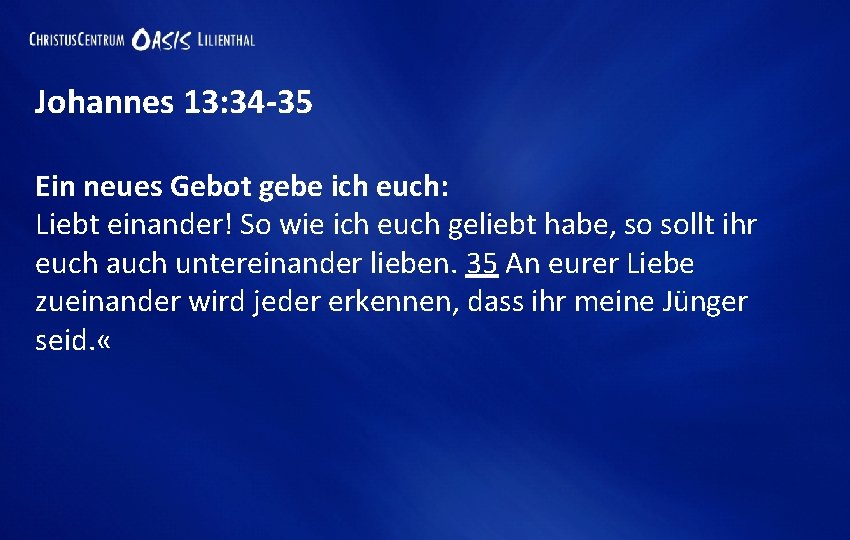 Johannes 13: 34 -35 Ein neues Gebot gebe ich euch: Liebt einander! So wie