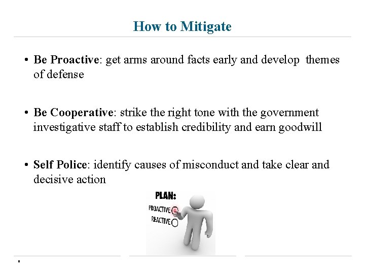 How to Mitigate • Be Proactive: get arms around facts early and develop themes