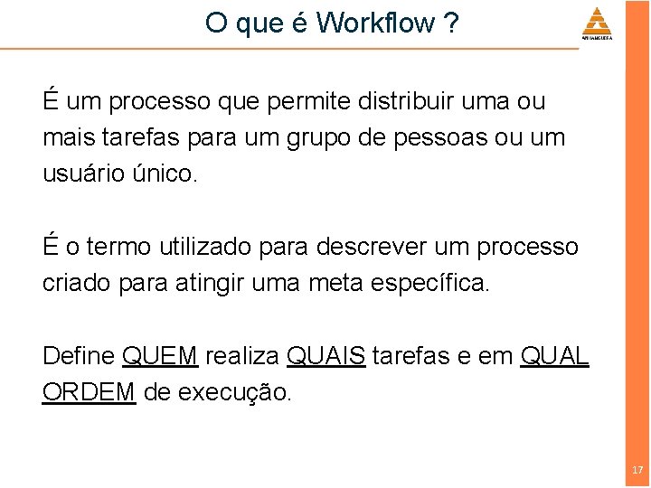 O que é Workflow ? É um processo que permite distribuir uma ou mais