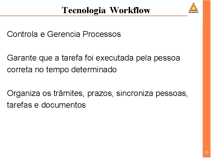 Tecnologia Workflow Controla e Gerencia Processos Garante que a tarefa foi executada pela pessoa