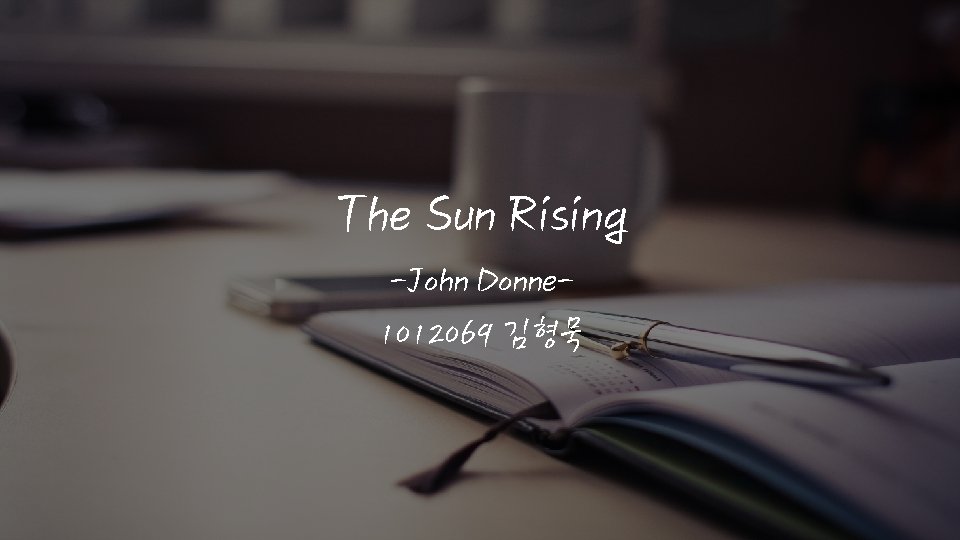 The Sun Rising -John Donne 1012069 김형묵 