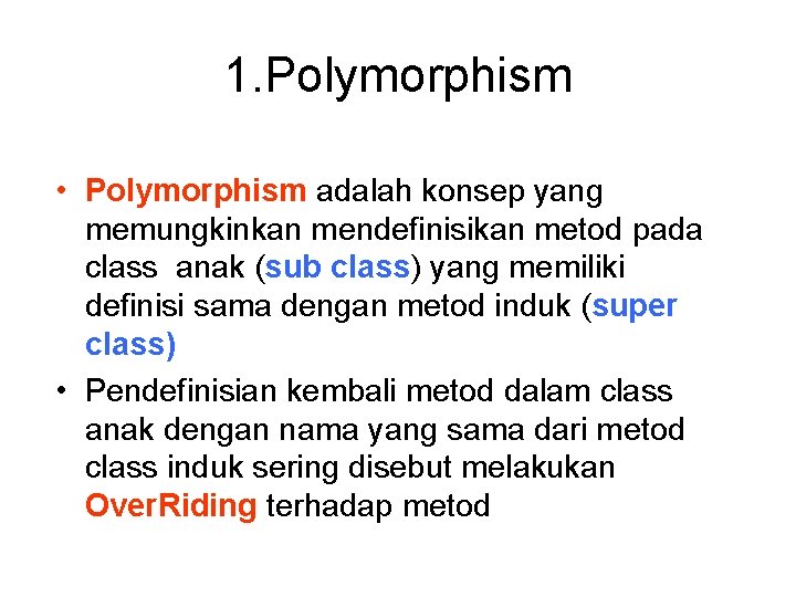 1. Polymorphism • Polymorphism adalah konsep yang memungkinkan mendefinisikan metod pada class anak (sub