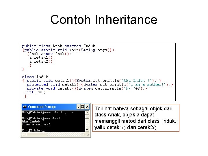 Contoh Inheritance Terlihat bahwa sebagai objek dari class Anak, objek a dapat memanggil metod