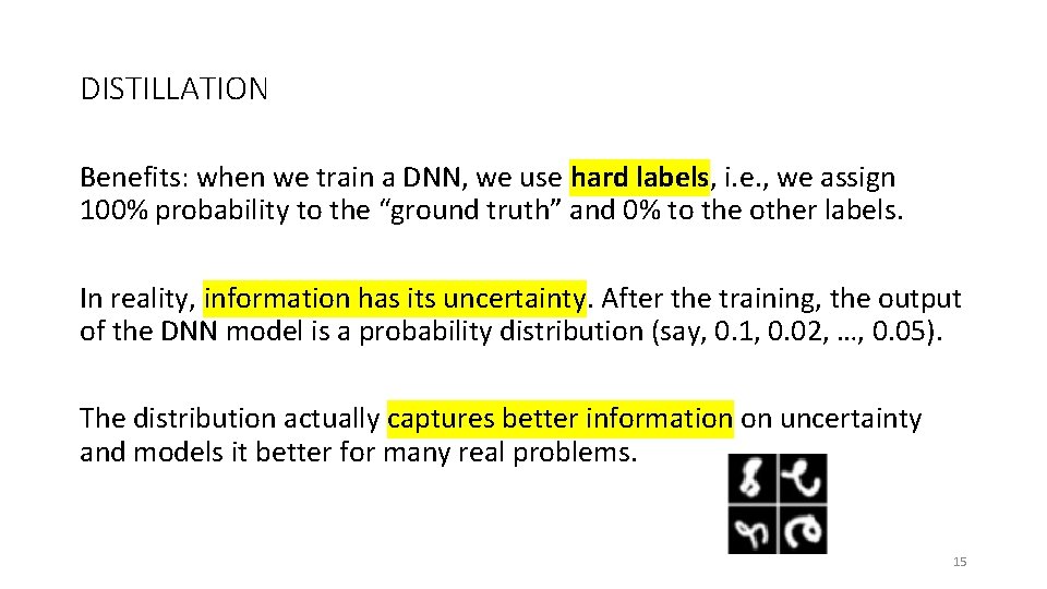 DISTILLATION Benefits: when we train a DNN, we use hard labels, i. e. ,