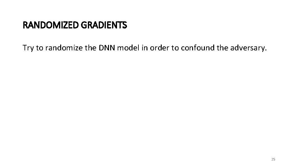 RANDOMIZED GRADIENTS Try to randomize the DNN model in order to confound the adversary.