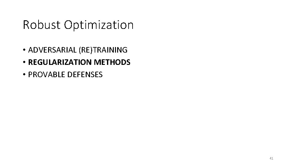 Robust Optimization • ADVERSARIAL (RE)TRAINING • REGULARIZATION METHODS • PROVABLE DEFENSES 41 
