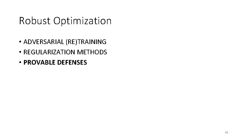 Robust Optimization • ADVERSARIAL (RE)TRAINING • REGULARIZATION METHODS • PROVABLE DEFENSES 45 