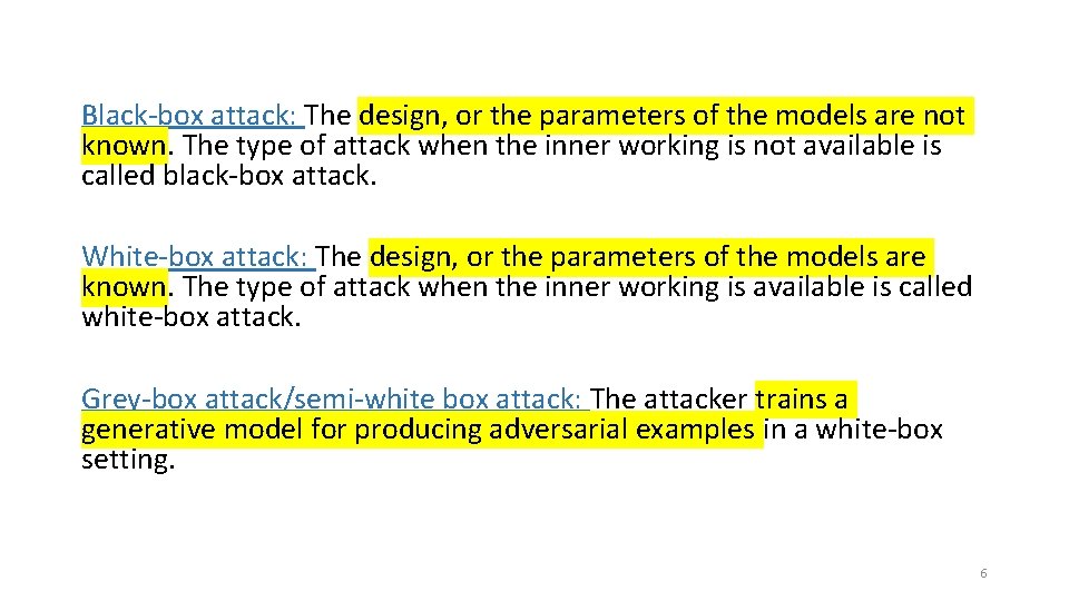 Black-box attack: The design, or the parameters of the models are not known. The