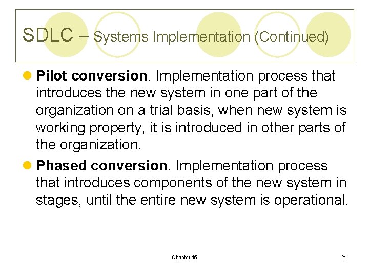 SDLC – Systems Implementation (Continued) l Pilot conversion. Implementation process that introduces the new