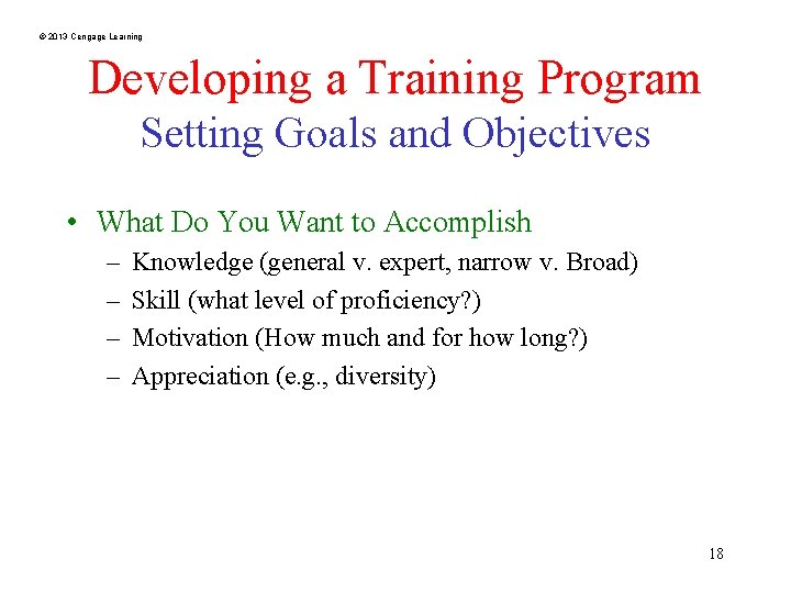 © 2013 Cengage Learning Developing a Training Program Setting Goals and Objectives • What