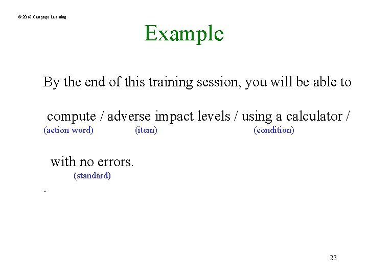 © 2013 Cengage Learning Example By the end of this training session, you will