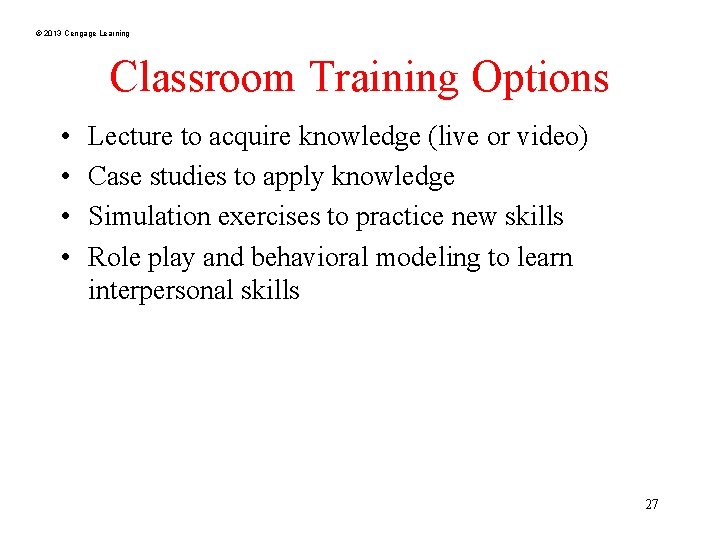© 2013 Cengage Learning Classroom Training Options • • Lecture to acquire knowledge (live