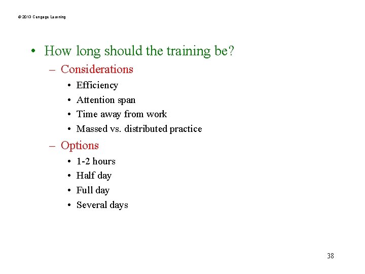 © 2013 Cengage Learning • How long should the training be? – Considerations •