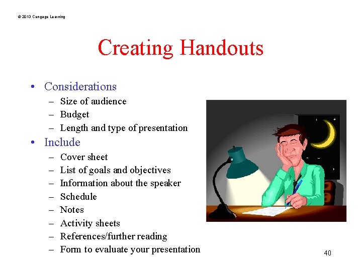 © 2013 Cengage Learning Creating Handouts • Considerations – Size of audience – Budget