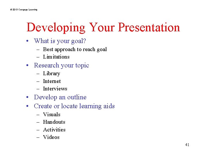 © 2013 Cengage Learning Developing Your Presentation • What is your goal? – Best