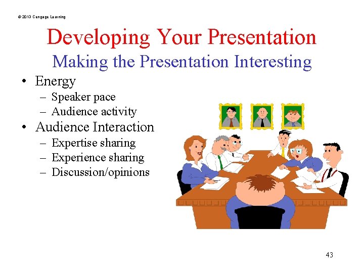 © 2013 Cengage Learning Developing Your Presentation Making the Presentation Interesting • Energy –
