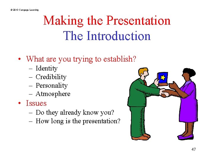 © 2013 Cengage Learning Making the Presentation The Introduction • What are you trying