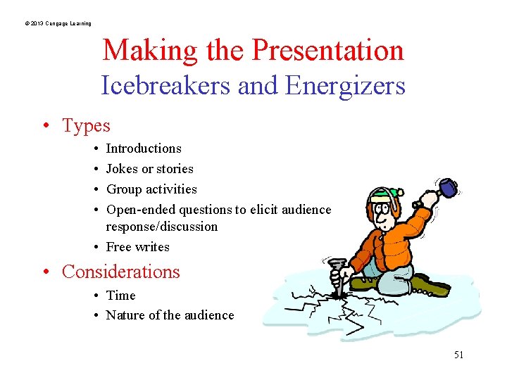 © 2013 Cengage Learning Making the Presentation Icebreakers and Energizers • Types • •