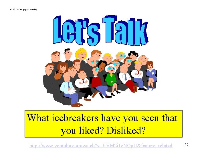 © 2013 Cengage Learning What icebreakers have you seen that you liked? Disliked? http: