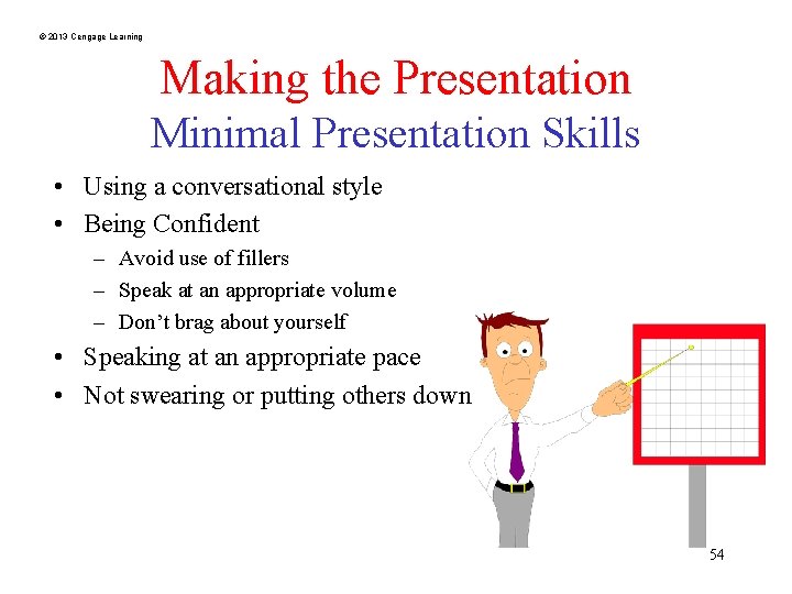 © 2013 Cengage Learning Making the Presentation Minimal Presentation Skills • Using a conversational