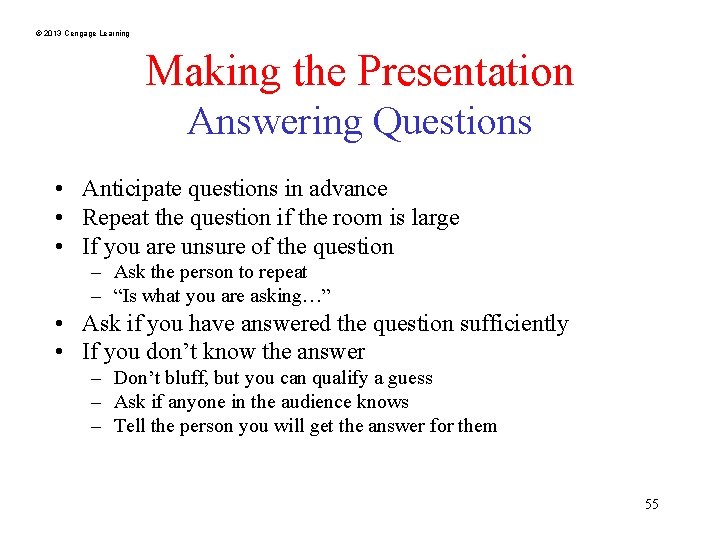 © 2013 Cengage Learning Making the Presentation Answering Questions • Anticipate questions in advance