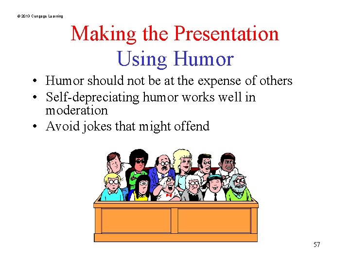 © 2013 Cengage Learning Making the Presentation Using Humor • Humor should not be