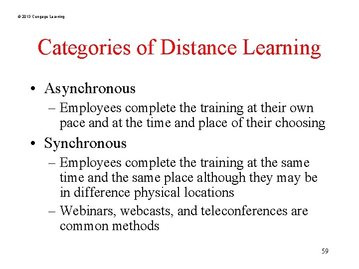 © 2013 Cengage Learning Categories of Distance Learning • Asynchronous – Employees complete the