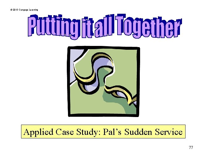 © 2013 Cengage Learning Applied Case Study: Pal’s Sudden Service 77 