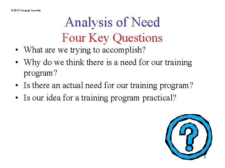 © 2013 Cengage Learning Analysis of Need Four Key Questions • What are we