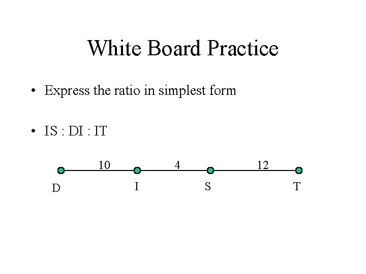 White Board Practice • Express the ratio in simplest form • IS : DI